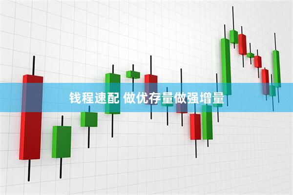 钱程速配 做优存量做强增量
